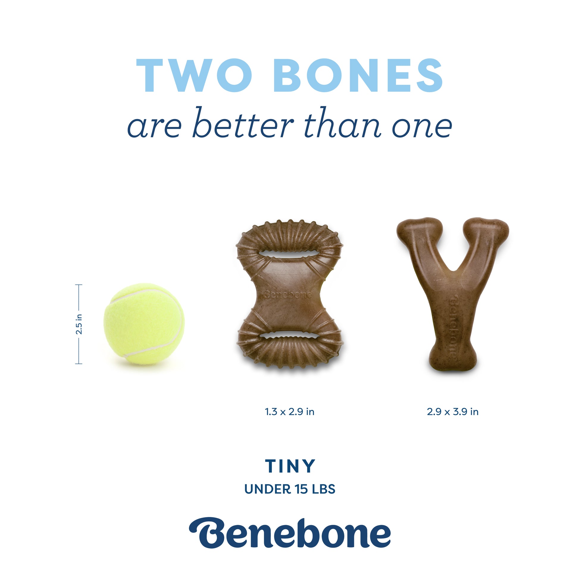 Two bones are better than one. Tiny 2-pack with dental chew and wishbone. Size guide, tiny under 15lbs.